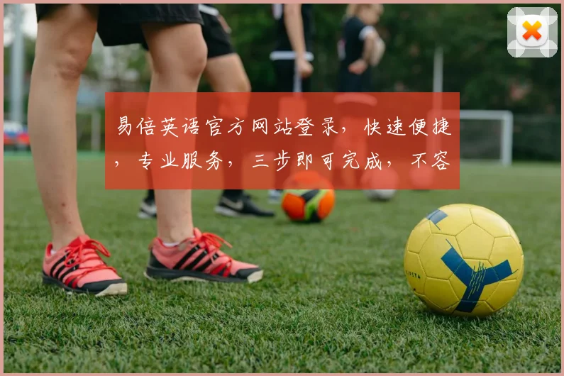 易倍英语官方网站登录，快速便捷，专业服务，三步即可完成，不容错过